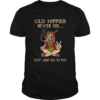 Old Hippies Never Die Just Go To Pot shirt