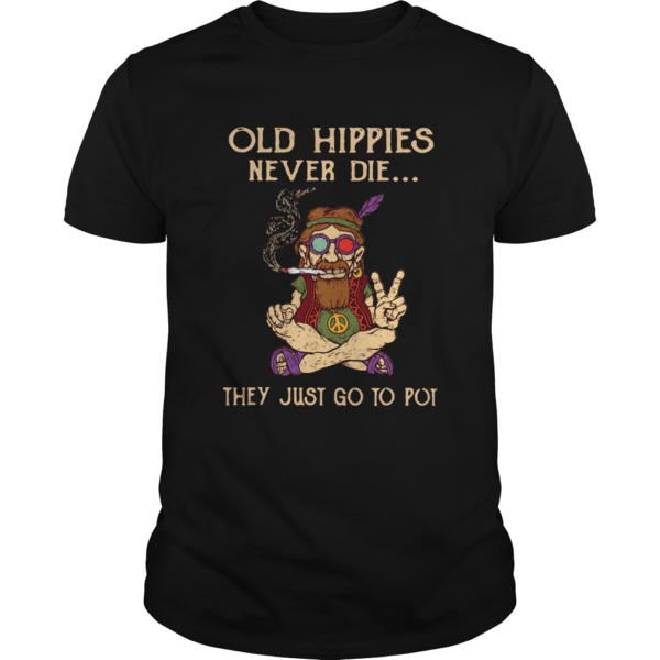 Old Hippies Never Die Just Go To Pot shirt