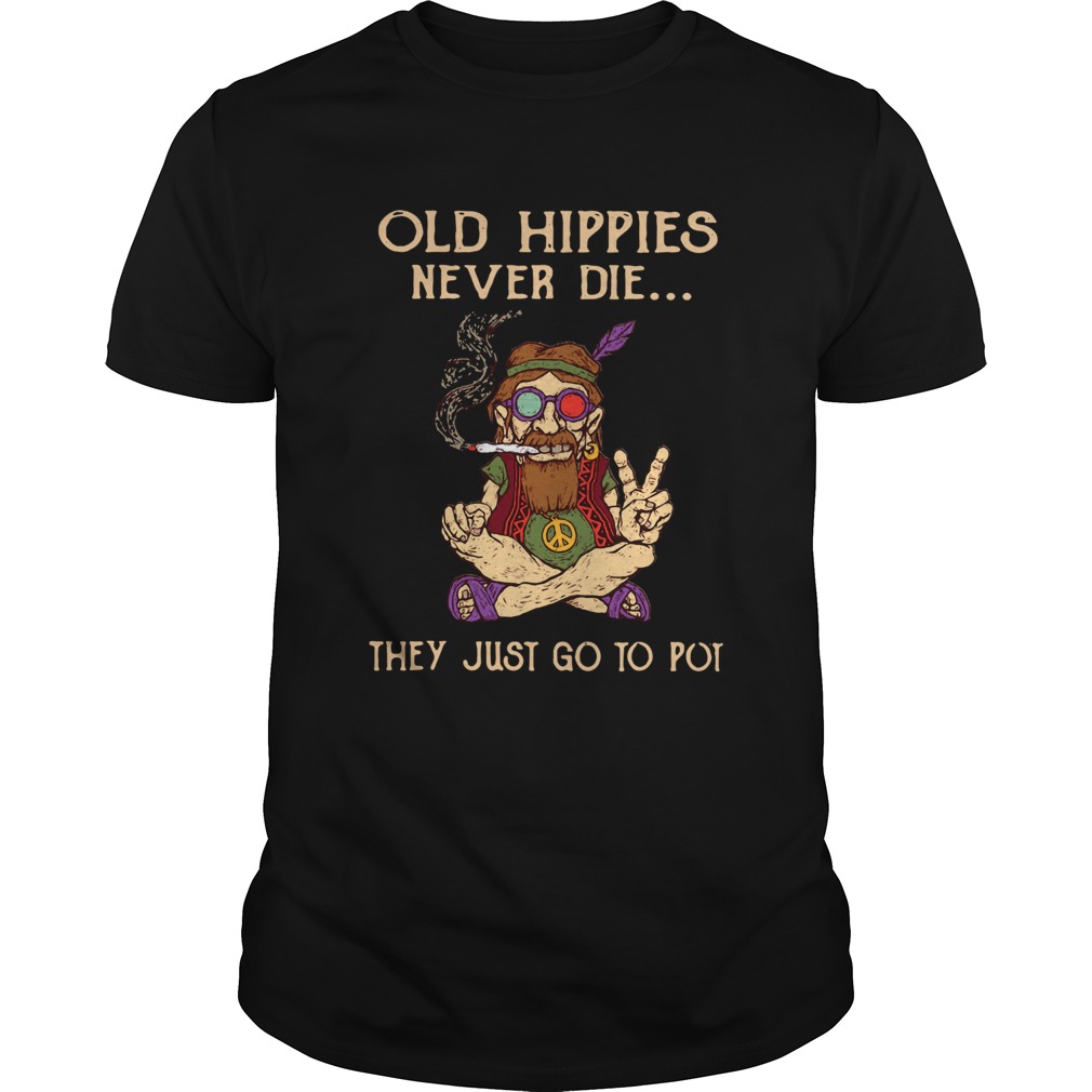 Old Hippies Never Die Just Go To Pot shirt Old Hippies Never Die Just Go To Pot shirt