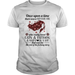 Once Upon A Time There Was A Red Hair Girl Who Really Loved Cats And Tattoos And Said Fuck A Lot Ro