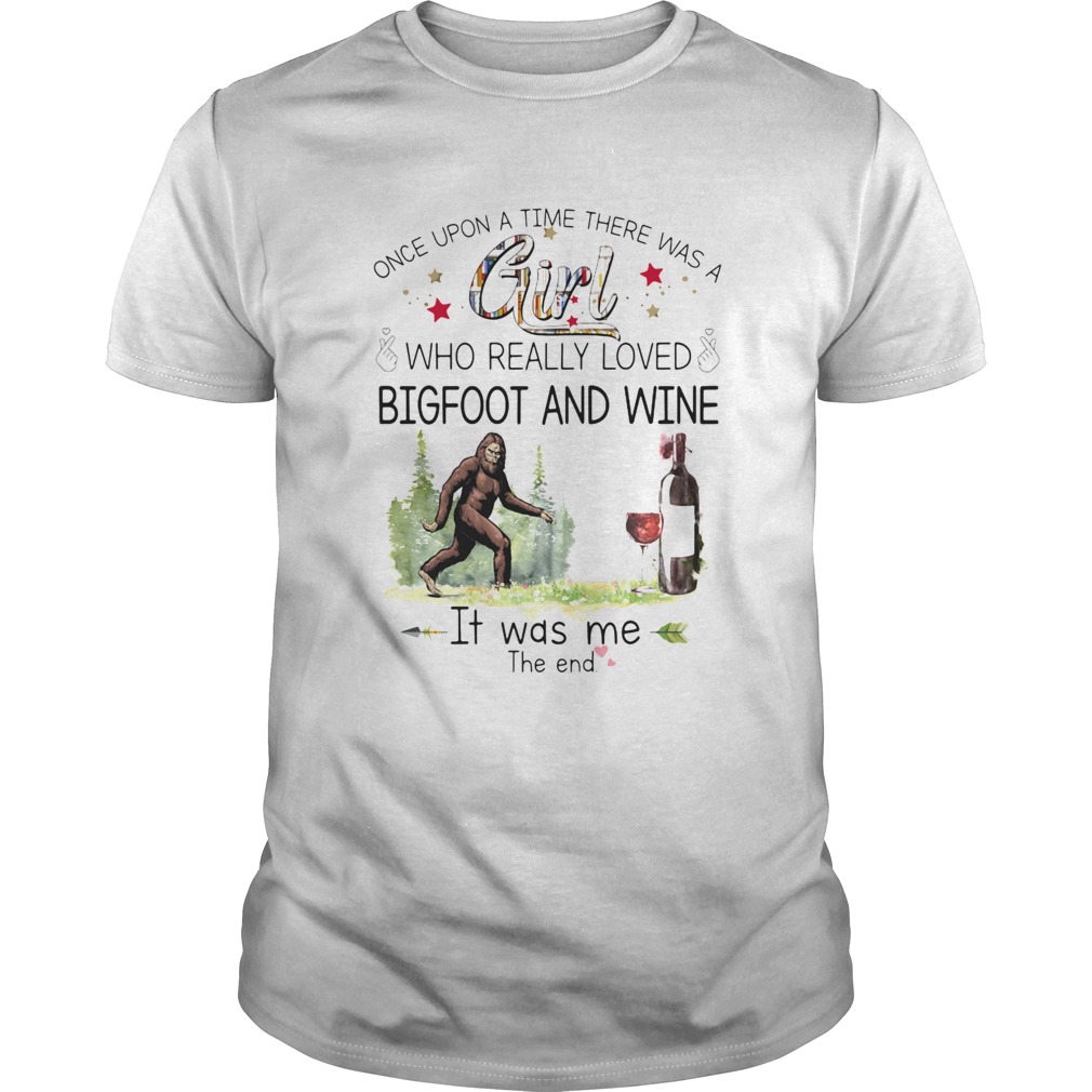 Once upon a time there was a girl who really loved bigfoot and wine it was me the end shirt Once upon a time there was a girl who really loved bigfoot and wine it was me the end shirt
