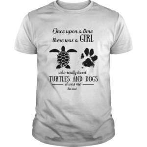 Once upon a time there was a girl who really loved turtles and dogs paw it was me the end shirt