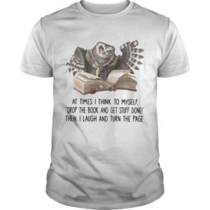 Owl At Times I Think To Myself Drop The Book And Get Stuff Done shirt