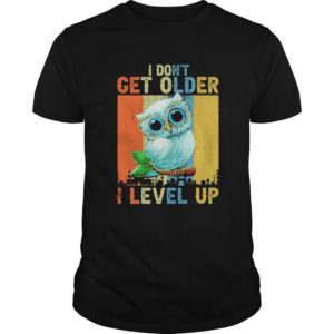 Owl I dont get older I level up vintage shirt