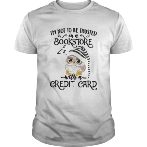 Owl Im Not To Be Trusted In A Bookstore With A Credit Card shirt