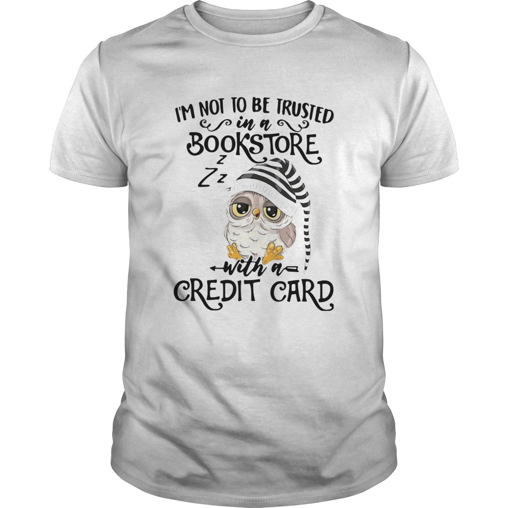 Owl Im Not To Be Trusted In A Bookstore With A Credit Card shirt Owl Im Not To Be Trusted In A Bookstore With A Credit Card shirt