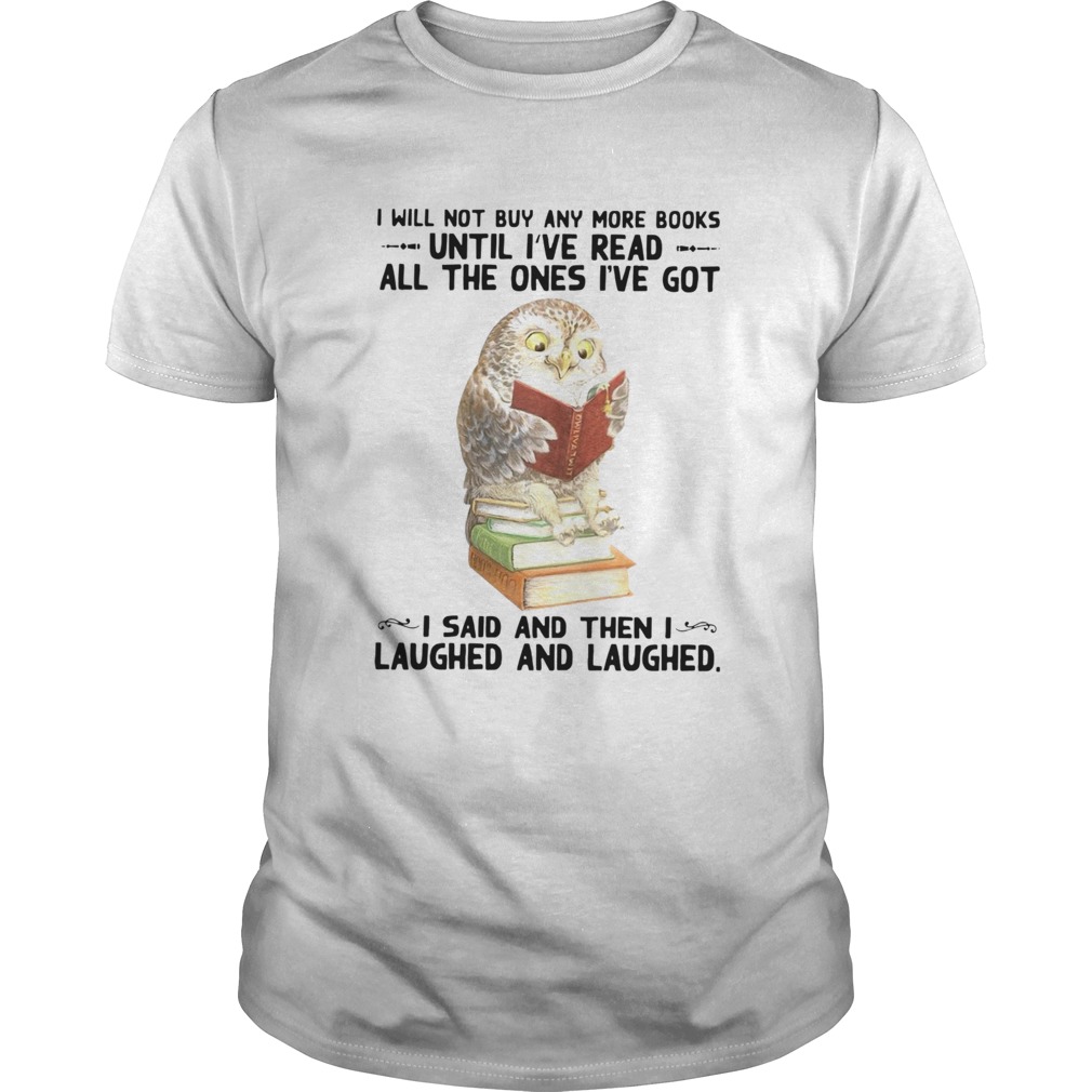 Owl and Book I Will Not Buy Any More Books Until I've Read All The Ones I've Got shirt Owl and Book I Will Not Buy Any More Books Until I've Read All The Ones I've Got shirt