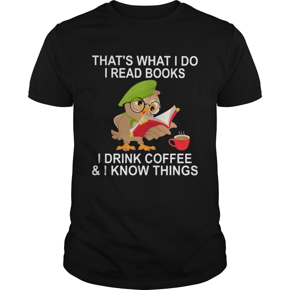 Owl glass thats what i do i read books i drink coffee and i know things shirt Owl glass thats what i do i read books i drink coffee and i know things shirt