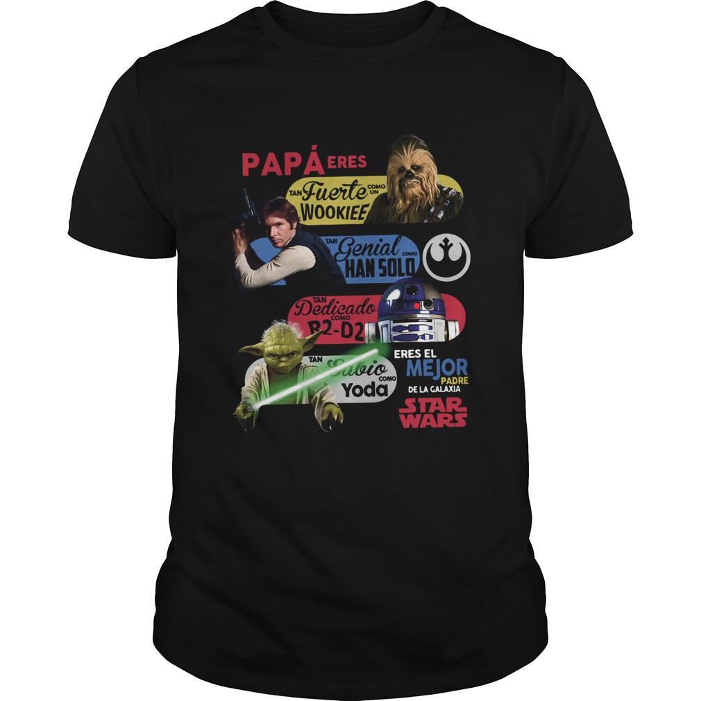 Papa Eres Tan Fuerte Como Un Wookie Tan genial Como Hansolo Tan Decicado Como Re D2 shirt Papa Eres Tan Fuerte Como Un Wookie Tan genial Como Hansolo Tan Decicado Como Re D2 shirt