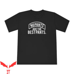 Party Pants T-Shirt No Pants Are The Best Pants Classic