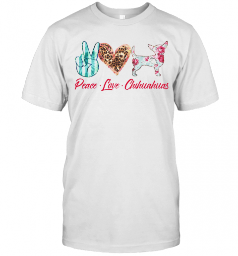 Peace Love Chihuahuas Flowers T-Shirt Peace Love Chihuahuas Flowers T-Shirt