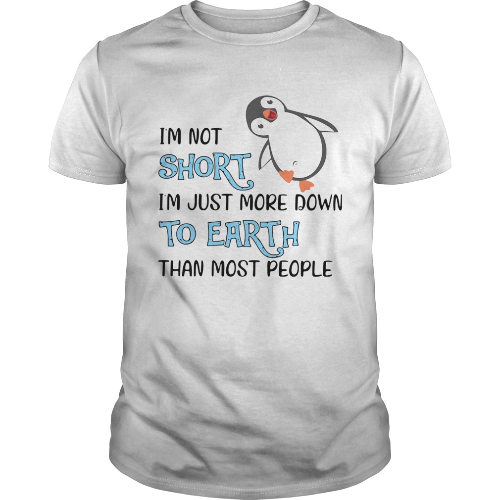 Penguin Im Not Short Im Just More Down To Earth Than Most People shirt Penguin Im Not Short Im Just More Down To Earth Than Most People shirt