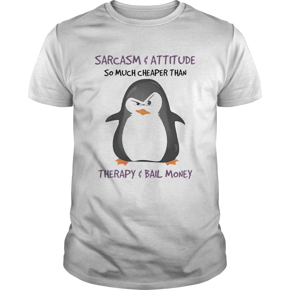 Penguin Sarcasm And Attitude So Much Cheaper Than Therapy And Bail Money shirt Penguin Sarcasm And Attitude So Much Cheaper Than Therapy And Bail Money shirt