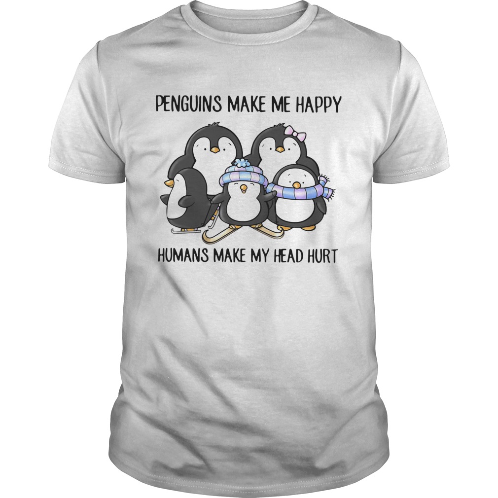 Penguins Make Me Happy Humans Make My Head Hurt shirt Penguins Make Me Happy Humans Make My Head Hurt shirt
