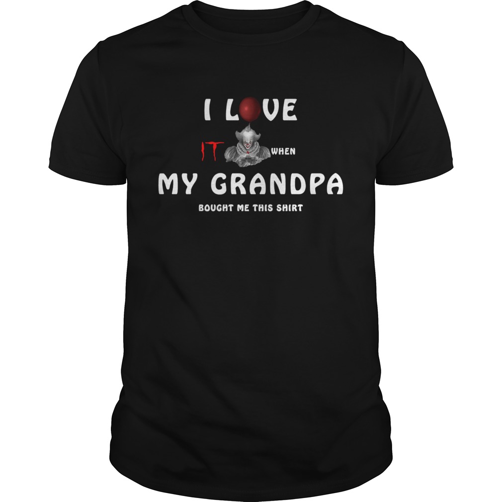 Pennywise I love IT when my Grandpa bought me this shirt Pennywise I love IT when my Grandpa bought me this shirt