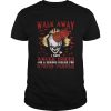 Pennywise walk away I have angle issue and serious dislike for stupid people shirt