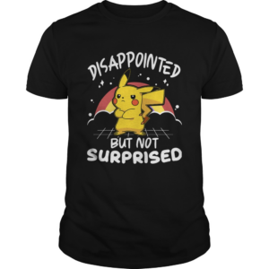 Pokemon Disappointed But Not Surprised shirt