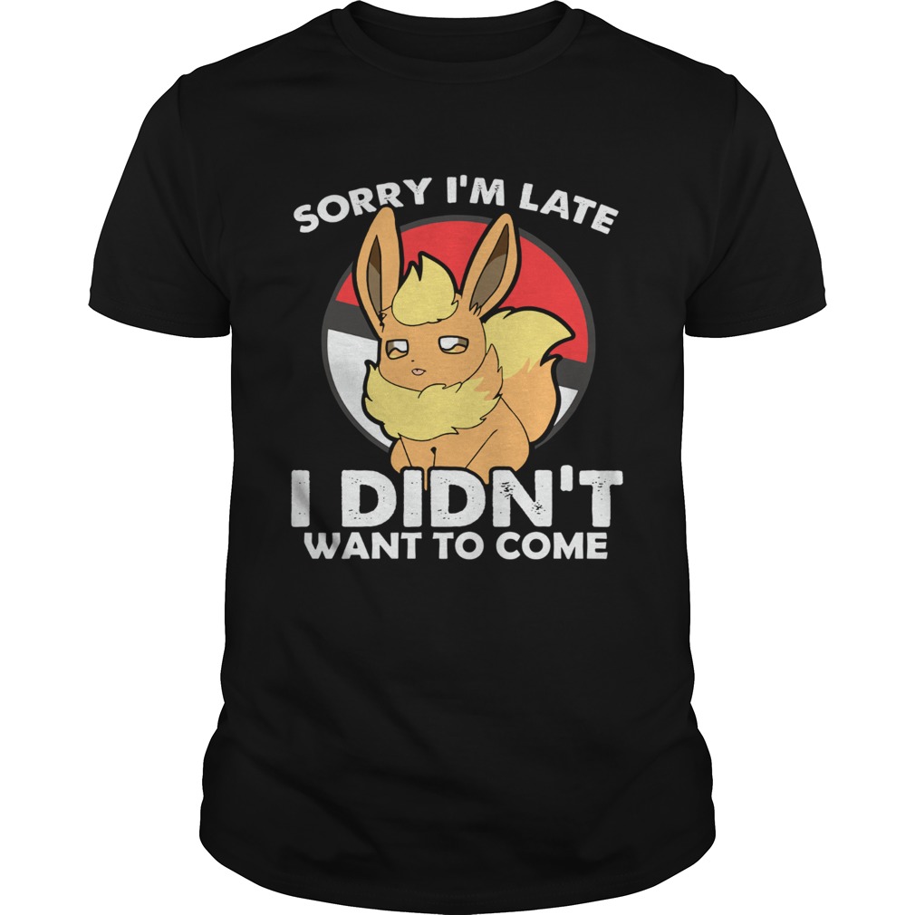 Pokemon Eevee Sorry Im Late I didnt Want To Come shirt Pokemon Eevee Sorry Im Late I didnt Want To Come shirt