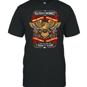 Politically incorrect merry christmas god bless america i shoot guns salute our flag i dont care shirt