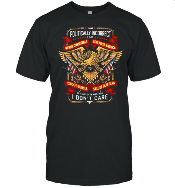 Politically incorrect merry christmas god bless america i shoot guns salute our flag i dont care shirt