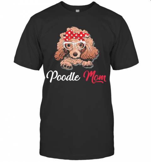 Poodle Wear Glasses Dog Mom T-Shirt Poodle Wear Glasses Dog Mom T-Shirt