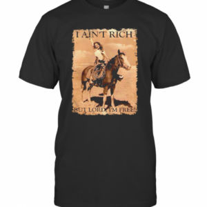Pretty Girl Ride A Horse I Ain’t Rich But Lord ‘m Free T-Shirt