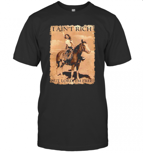 Pretty Girl Ride A Horse I Ain't Rich But Lord 'm Free T-Shirt Pretty Girl Ride A Horse I Ain't Rich But Lord 'm Free T-Shirt