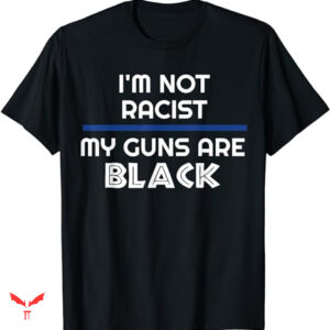 Professional Racist T-shirt My Guns