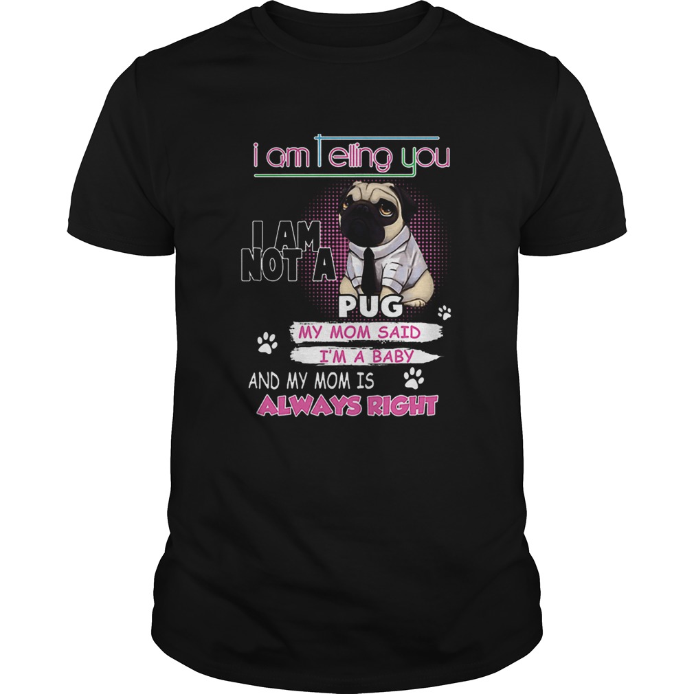 Pug i am telling you i am not a pug y mom said im a baby shirt Pug i am telling you i am not a pug y mom said im a baby shirt
