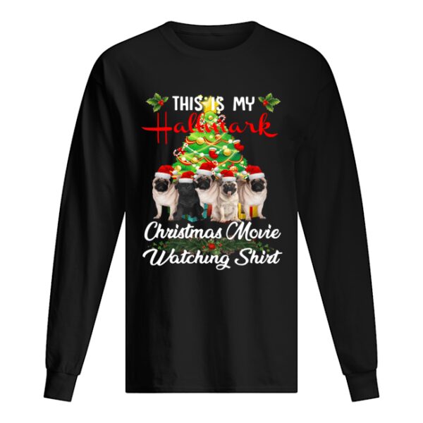 Pugs This is my Hallmark Christmas movie watching shirt