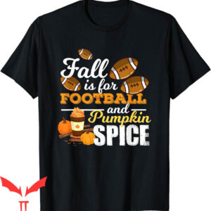 Pumpkin Spice T-Shirt Funny Quote Gift Fall Is For Football