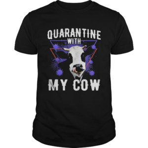 Quarantine with my dairy cows covid19 shirt
