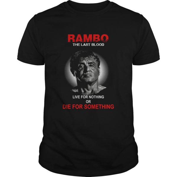 Rambo the last blood live for nothing or die for something shirt