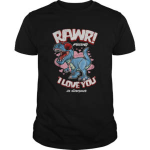 Rawr means I love you in dinosaur shirt