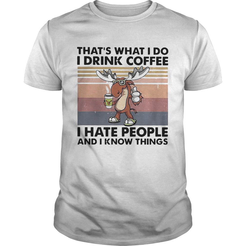 Reindeer Thats What I Do I Drink Coffee I Hate People And I Know Things Vintage shirt Reindeer Thats What I Do I Drink Coffee I Hate People And I Know Things Vintage shirt