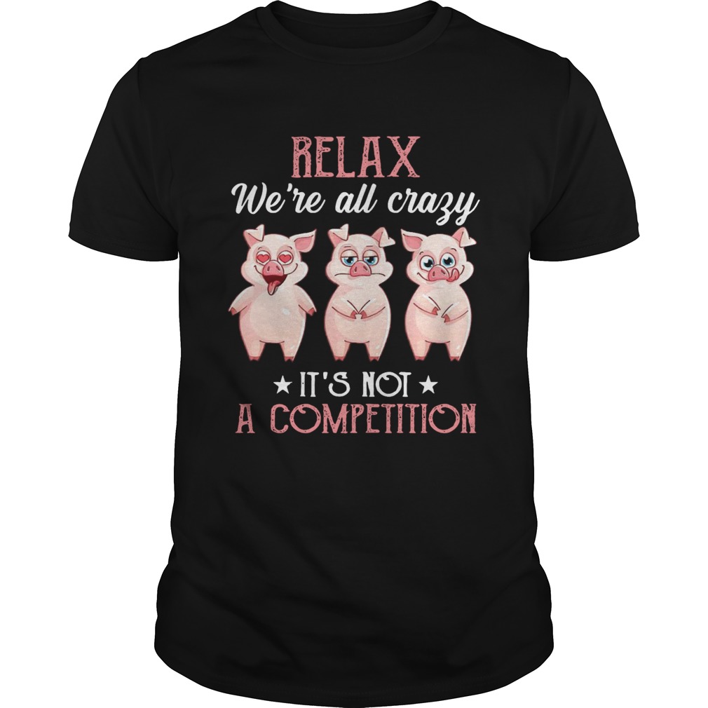 Relax Were All Crazy Its Not A Competition shirt Relax Were All Crazy Its Not A Competition shirt