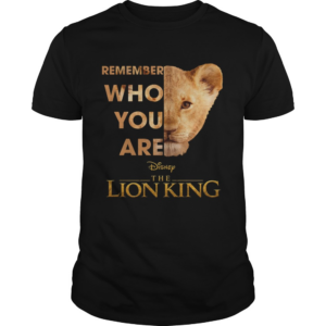 Remember Who Are The Lion King shirt