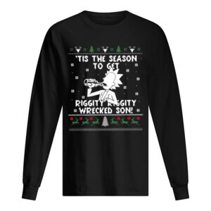 Rick Sanchez tis the season to get riggity riggity wrecked son ugly christmas shirt 1