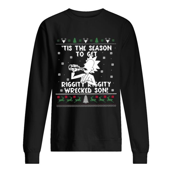 Rick Sanchez ’tis the season to get riggity riggity wrecked son ugly christmas shirt