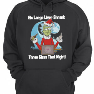 Rick Santa His Large Liver Shrank Three Sizes that night shirt 3