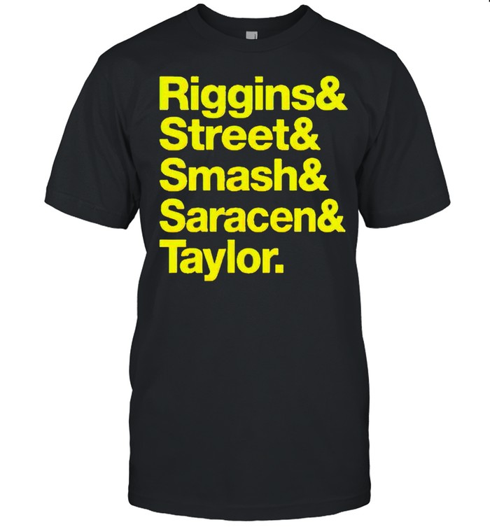 Riggins and Street and Smash and Saracen and Taylor shirt Riggins and Street and Smash and Saracen and Taylor shirt