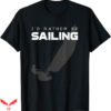 Sail Color T-Shirt Rather Be Sailing T-Shirt Trending