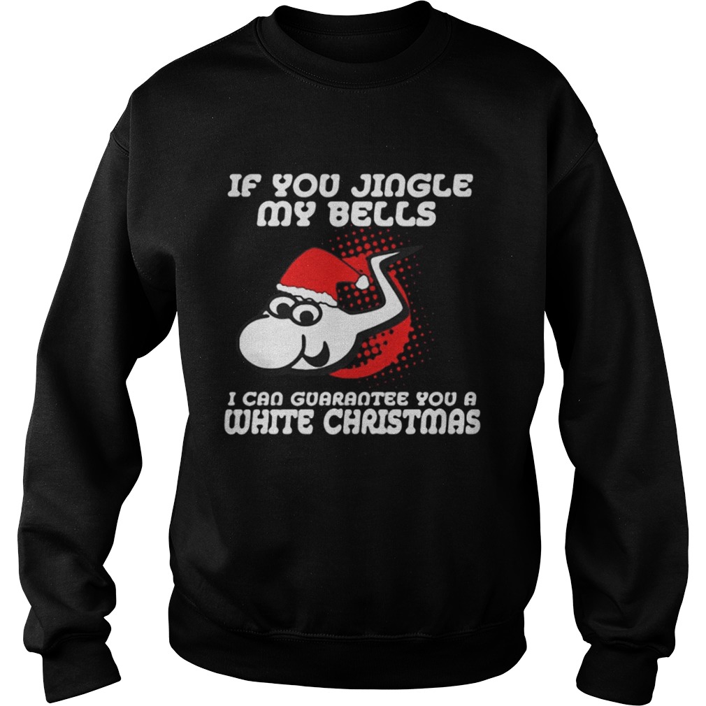 Santa Sperm if you jingle my bells ill give you a white Christmas shirt Santa Sperm if you jingle my bells ill give you a white Christmas shirt