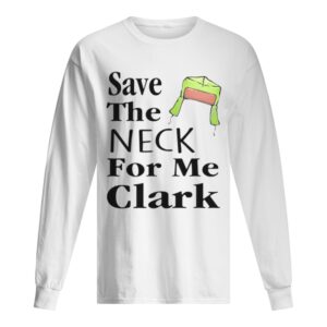 Save The Neck For Me Clark Christmas Vacation Cousin Eddie Quote shirt