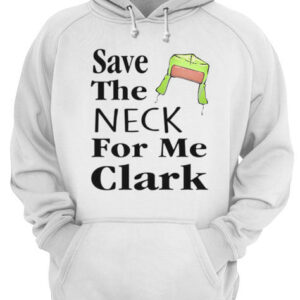 Save The Neck For Me Clark Christmas Vacation Cousin Eddie Quote shirt 3