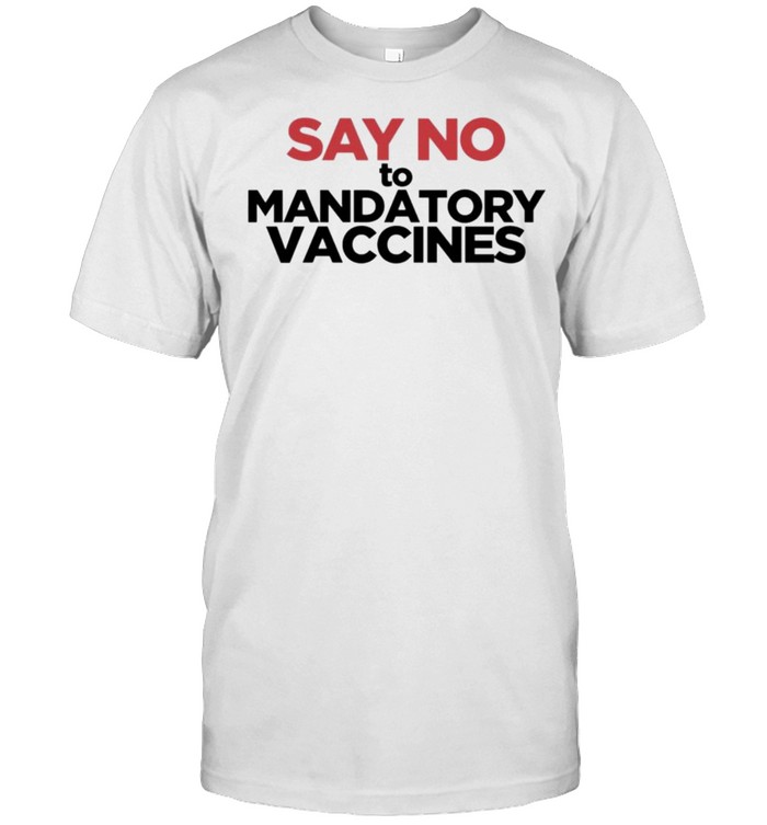 Say No to Mandatory Vaccines Shirt Say No to Mandatory Vaccines Shirt