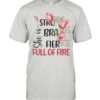 She Is Strong Brave Fierce Full Of Fire shirt