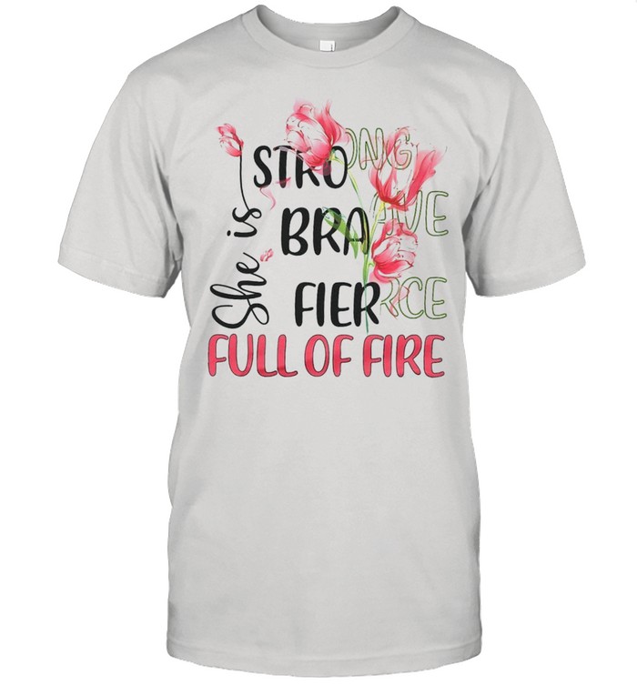 She Is Strong Brave Fierce Full Of Fire shirt She Is Strong Brave Fierce Full Of Fire shirt
