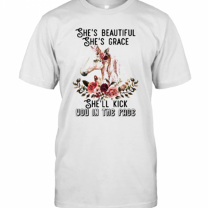 She’s Beautiful She’s Grace She’ll Kick You In The Face Flower T-Shirt