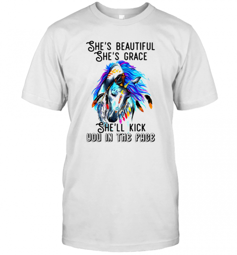 She's Beautiful She's Grace She'll Kick You In The Face Horse T-Shirt She's Beautiful She's Grace She'll Kick You In The Face Horse T-Shirt